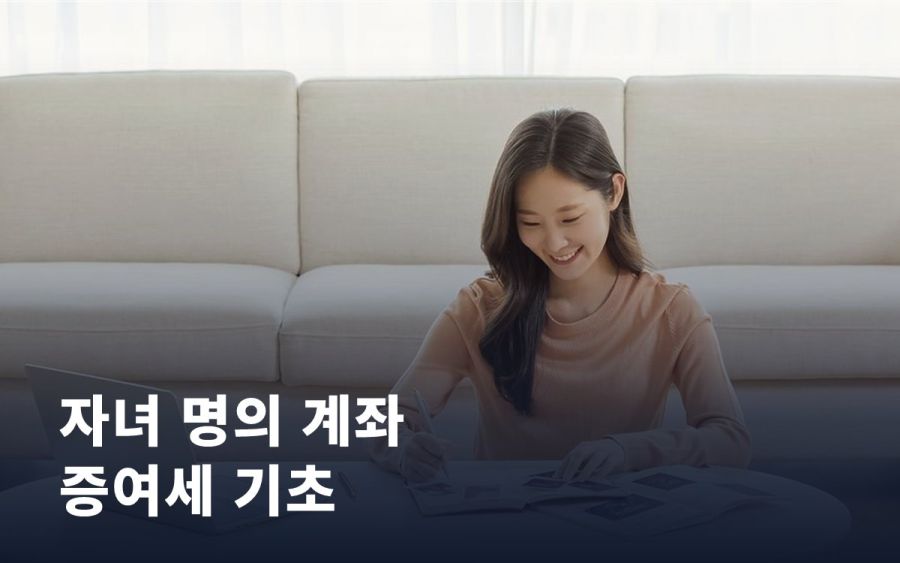 자녀 명의 계좌 만들 때 알아둘 증여세 기초 상식