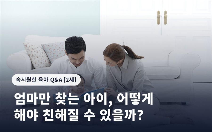 엄마만 찾는 아이, 어떻게 해야 친해질 수 있을까?