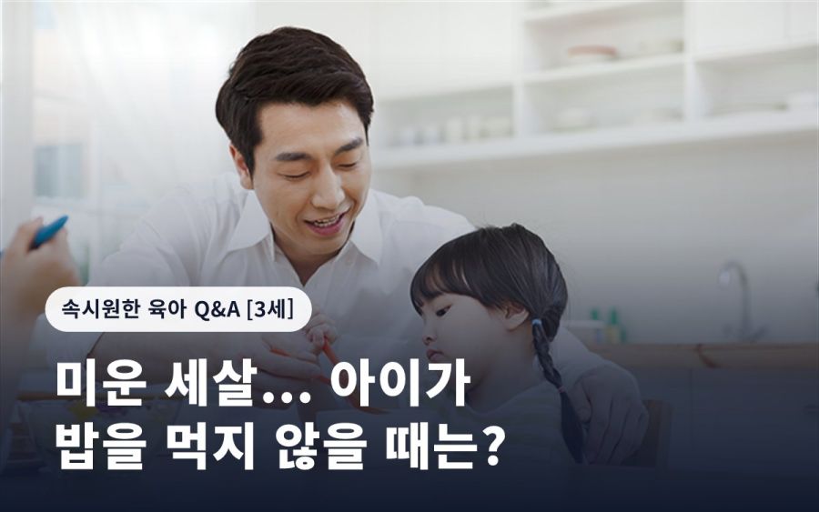 미운 세살... 아이가 밥을 먹지 않을 때는?